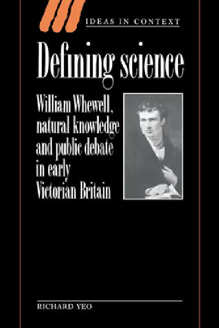 Defining Science: William Whewell, Natural Knowledge and Public Debate in Early Victorian Britain by Richard R. Yeo, Quentin Skinner, James Tully