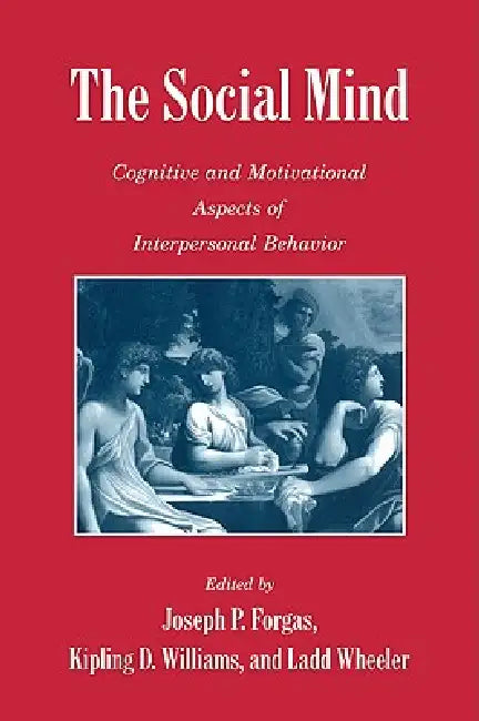 The Social Mind: Cognitive and Motivational Aspects of Interpersonal Behavior by Joseph P. Forgas, Kipling D. Williams, Ladd Wheeler