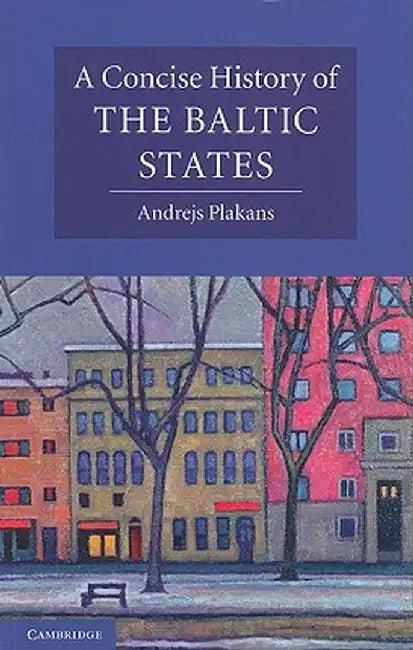 A Concise History of the Baltic States by Andrejs Plakans