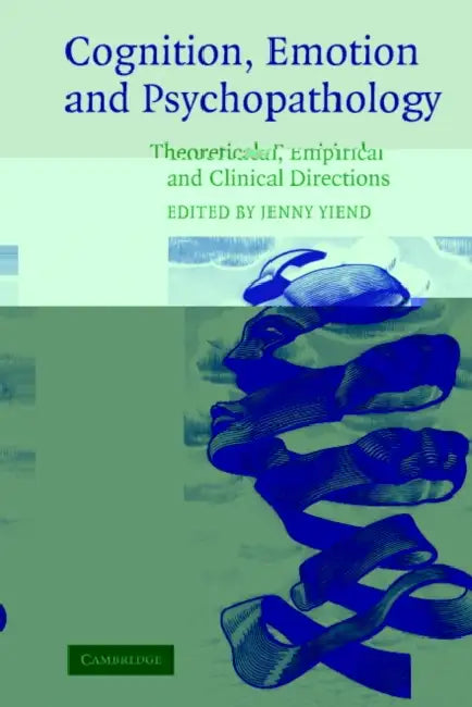 Cognition, Emotion and Psychopathology: Theoretical, Empirical and Clinical Directions by Jenny Yiend