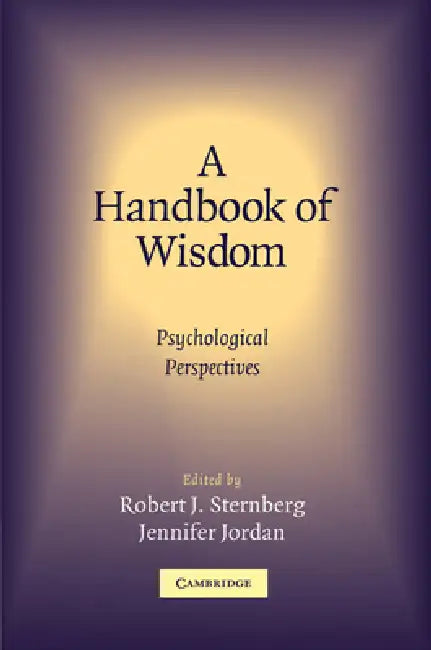 A Handbook of Wisdom: Psychological Perspectives by Robert J. Sternberg, Jennifer Jordan