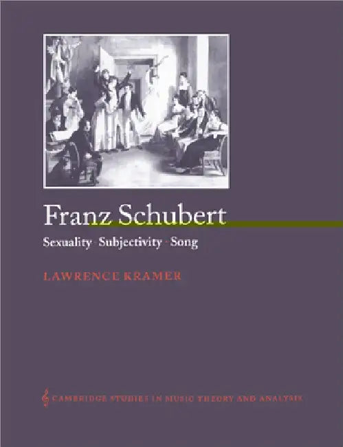 Franz Schubert: Sexuality, Subjectivity, Song by Lawrence Kramer