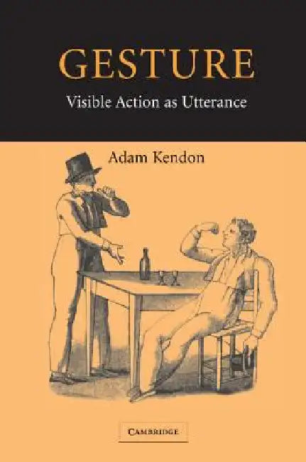 Gesture: Visible Action as Utterance by Adam Kendon