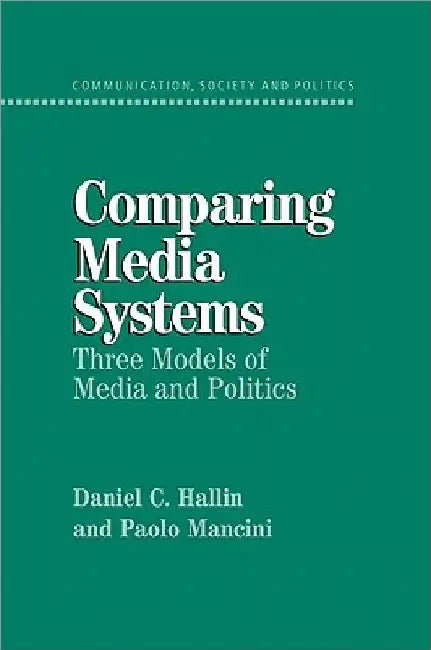 Comparing Media Systems: Three Models of Media and Politics by Daniel C. Hallin