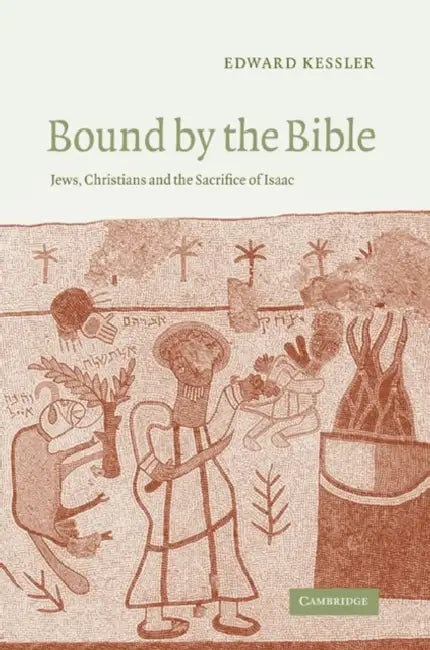 Bound by the Bible: Jews, Christians and the Sacrifice of Isaac by Edward Kessler