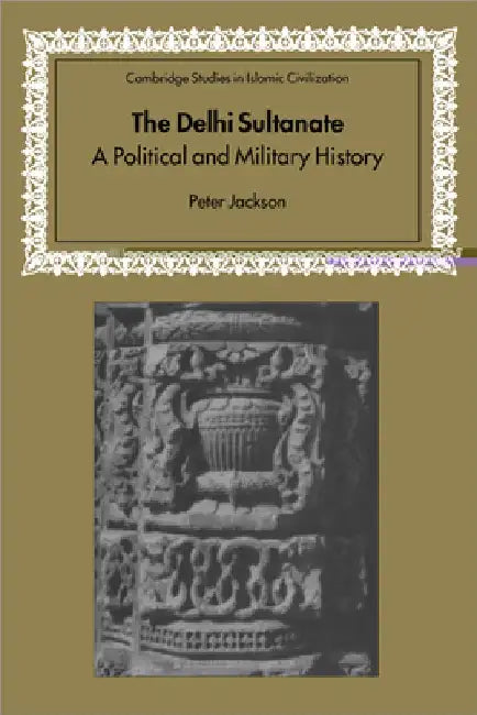 The Delhi Sultanate: A Political and Military History by Peter Jackson