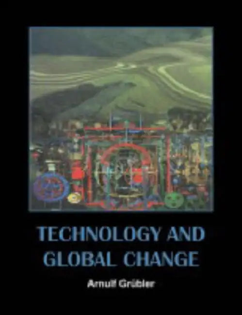 Technology and Global Change by Arnulf Grubler, Arnulf Gr Bler