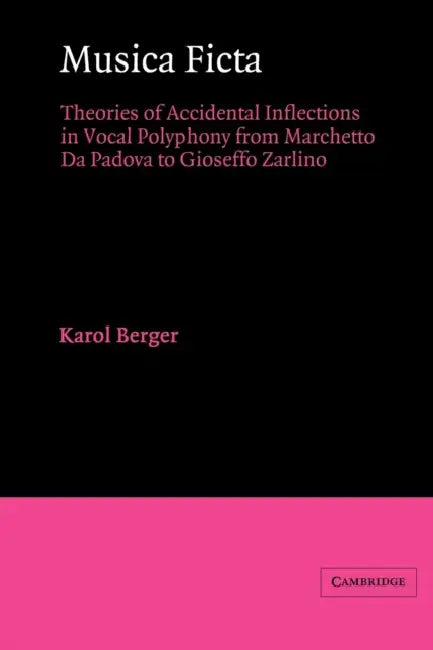 Musica Ficta: Theories of Accidental Inflections in Vocal Polyphony from Marchetto Da Padova to Gioseffo Zarlino by Karol Berger, Berger Karol