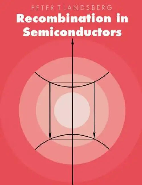 Recombination in Semiconductors by Peter T. Landsberg