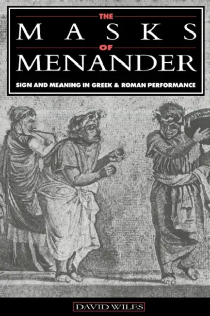 The Masks of Menander: Sign and Meaning in Greek and Roman Performance by David Wiles