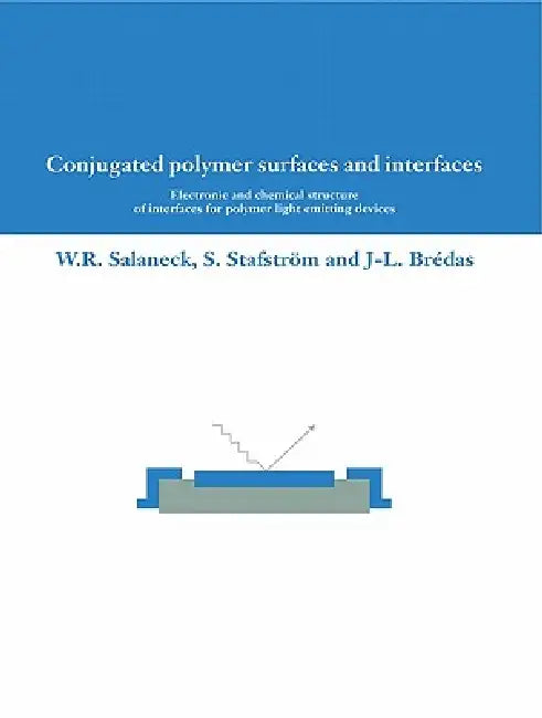Conjugated Polymer Surfaces and Interfaces: Electronic and Chemical Structure of Interfaces for Polymer Light Emitting Devices by W. R. Salaneck, S. Stafstrom, J. L. Bredas