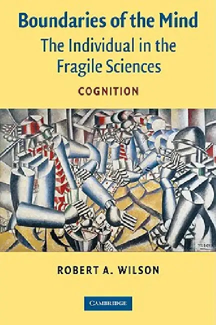 Boundaries of the Mind: The Individual in the Fragile Sciences - Cognition by Robert A. Wilson