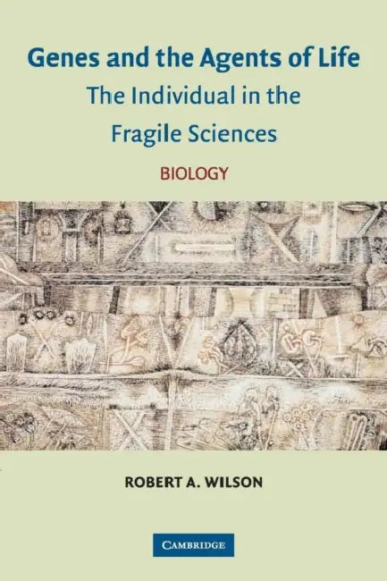 Genes and the Agents of Life: The Individual in the Fragile Sciences Biology by Robert A. Wilson