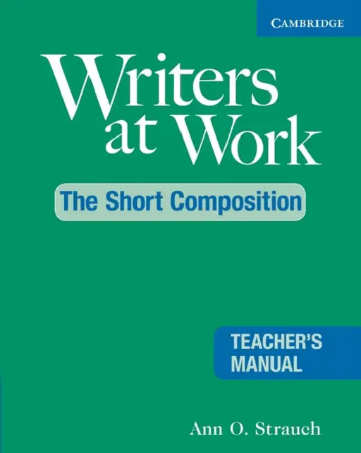 Writers at Work: The Short Composition Teacher's Manual by Ann O. Strauch