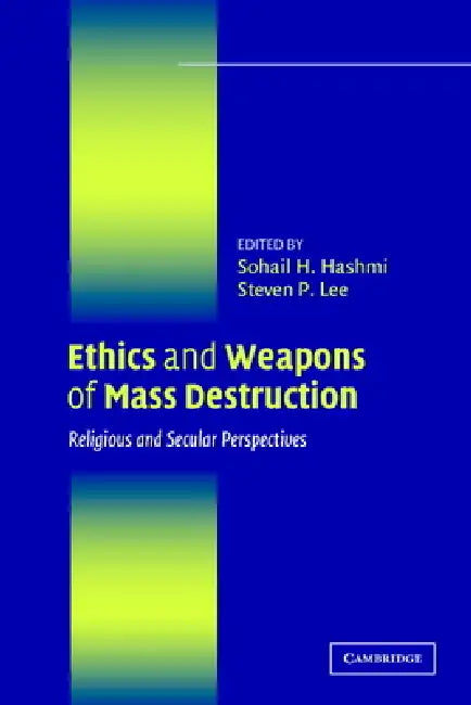 Ethics and Weapons of Mass Destruction: Religious and Secular Perspectives by Sohail H. Hashmi, Steven Lee