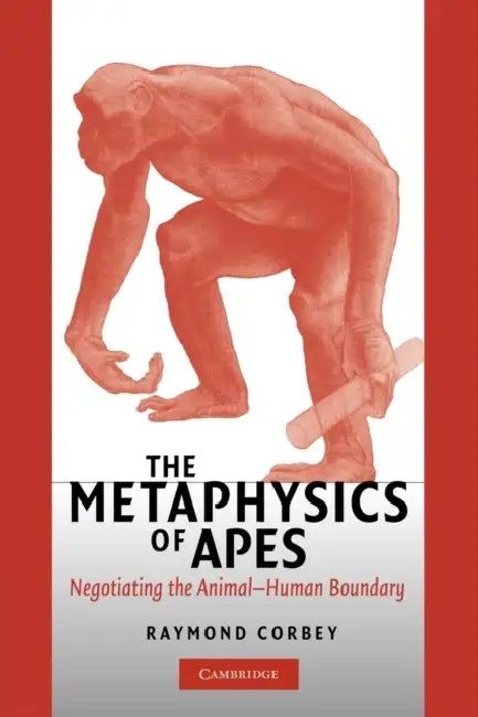 The Metaphysics of Apes: Negotiating the Animal-Human Boundary by Raymond H. a. Corbey