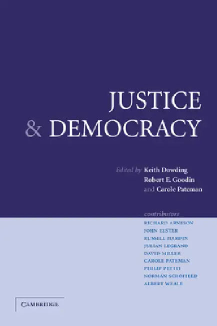 Justice and Democracy: Essays for Brian Barry by Keith M. Dowding, Robert E. Goodin, Carole Pateman