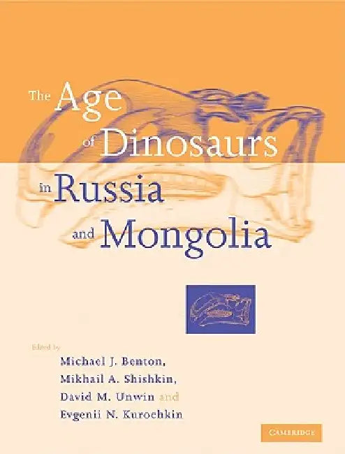 The Age of Dinosaurs in Russia and Mongolia by Mikhail A. Shishkin, David M. Unwin, Evgenii N. Kurochkin