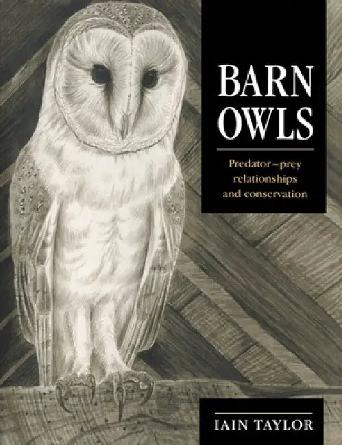 Barn Owls: Predator-Prey Relationships and Conservation by Iain Taylor, Taylor Iain
