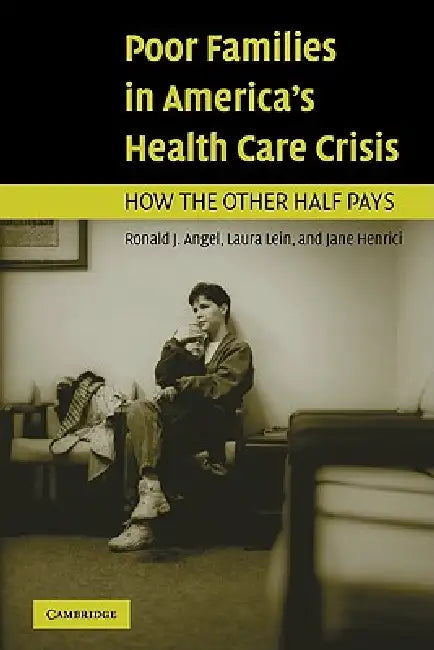 Poor Families in America's Health Care Crisis by Ronald J. Angel, Laura Lein, Jane M. Henrici