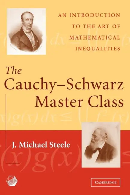 The Cauchy-Schwarz Master Class: An Introduction to the Art of Mathematical Inequalities by J. Michael Steele