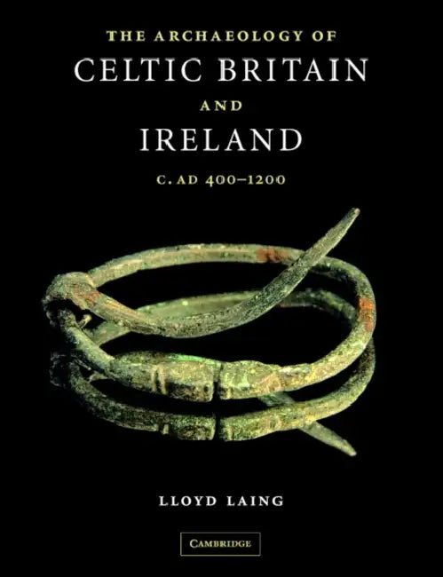 The Archaeology of Celtic Britain and Ireland: C.AD 400 - 1200 by Lloyd Laing
