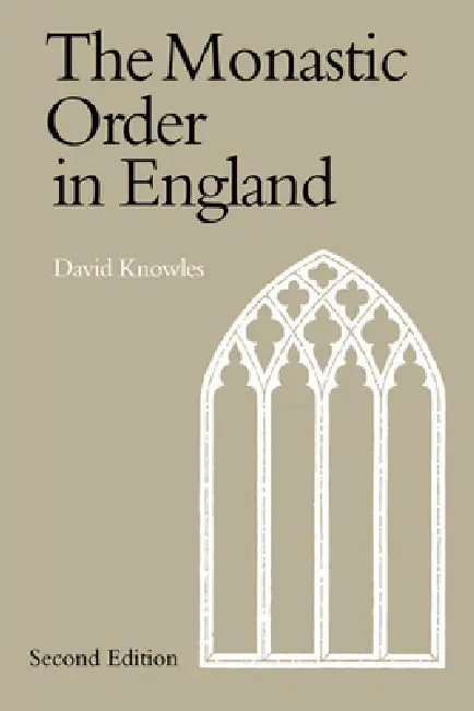 The Monastic Order in England: A History of Its Development from the Times of St Dunstan to the Fourth Lateran Council 940 1216 by Dom David Knowles, Knowles Dom David