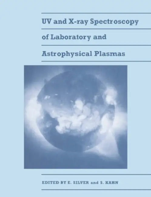 UV and X-Ray Spectroscopy of Laboratory and Astrophysical Plasmas by Eric H. Silver, Steven M. Kahn