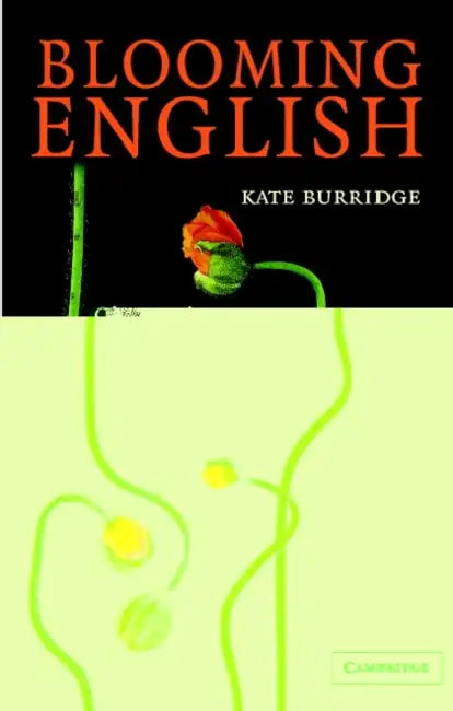 Blooming English: Observations on the Roots, Cultivation and Hybrids of the English Language by Kate Burridge