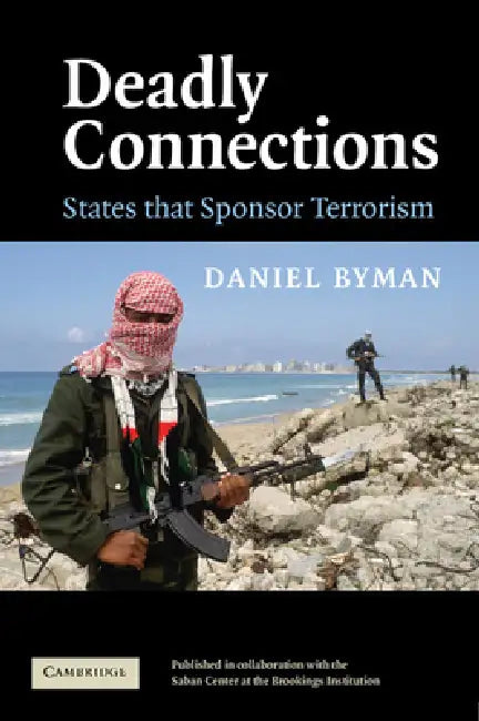 Deadly Connections: States That Sponsor Terrorism by Daniel Byman