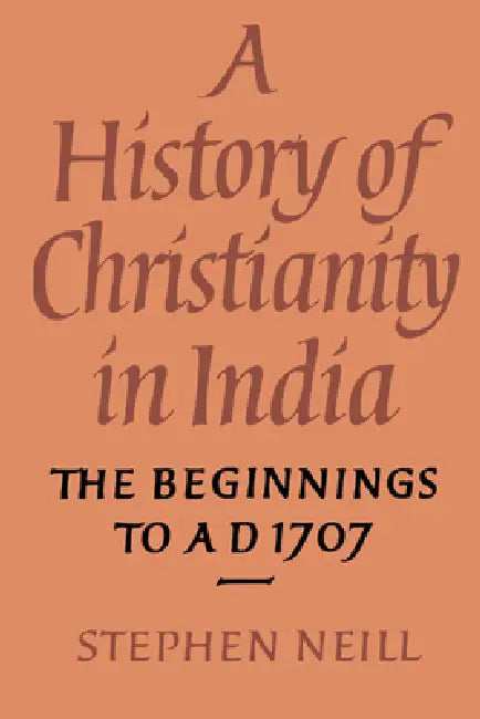 A History of Christianity in India: The Beginnings to Ad 1707 by Stephen Neill