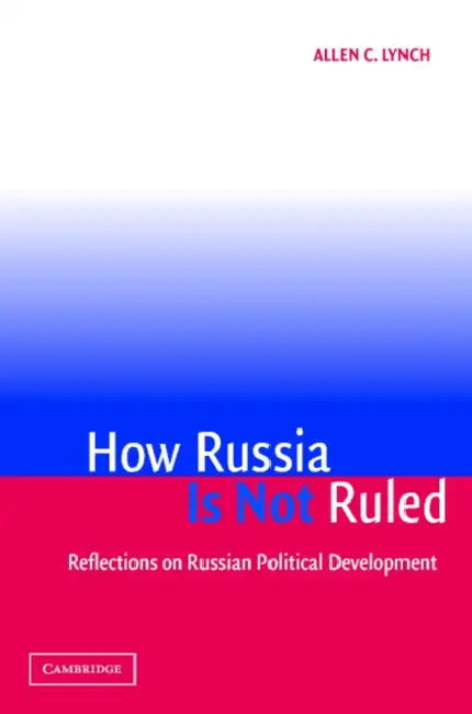 How Russia is Not Ruled by Allen C. Lynch