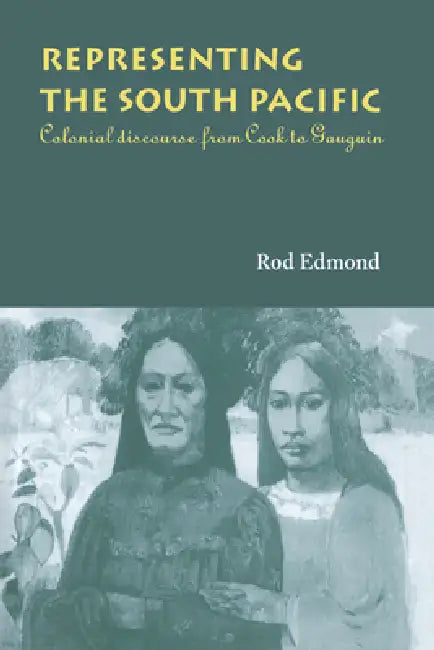 Representing the South Pacific: Colonial Discourse from Cook to Gauguin by Rod Edmond, Edmond Rod