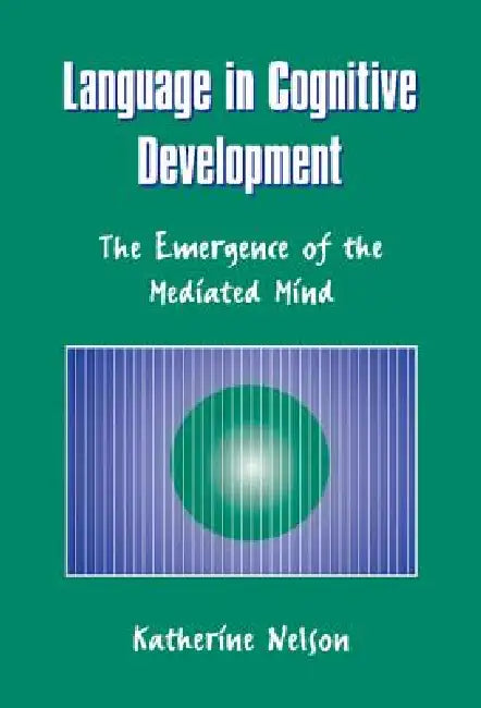 Language in Cognitive Development: The Emergence of the Mediated Mind by Katherine Nelson