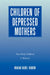 Children of Depressed Mothers: From Early Childhood to Maturity by Marian Radke-Yarrow, Radke-Yarrow Marian, Pedro Martinez