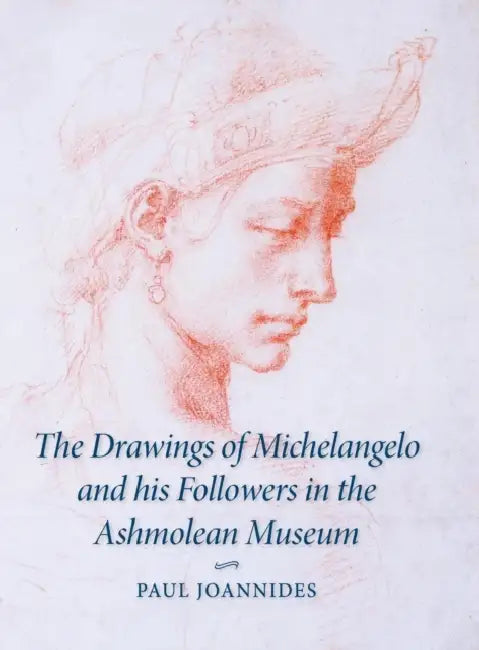 The Drawings of Michelangelo and his Followers in the Ashmolean Museum by Paul Joannides
