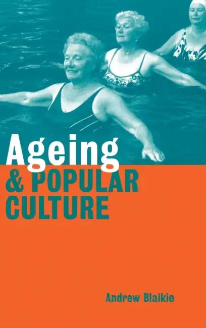Ageing and Popular Culture by Andrew Blaikie