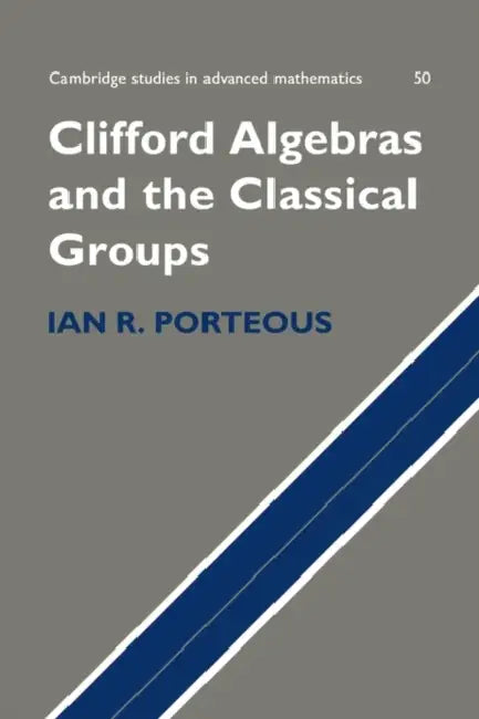 Clifford Algebras and the Classical Groups by I. Porteous, Ian Porteous, Porteous Ian R.
