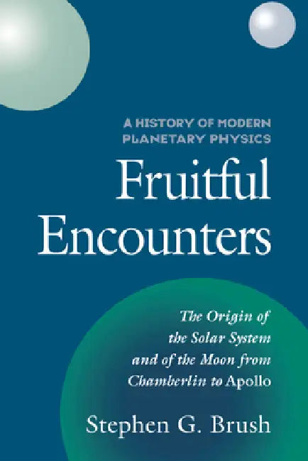 A History of Modern Planetary Physics: Fruitful Encounters by Stephen G. Brush