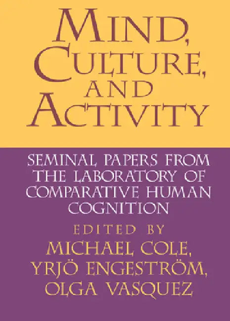Mind, Culture, and Activity: Seminal Papers from the Laboratory of Comparative Human Cognition by Michael Cole, Yrjo Engestrom, Olga a. Vasquez