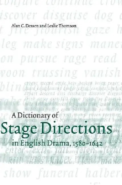 A Dictionary of Stage Directions in English Drama 1580-1642 by Alan C. Dessen, Leslie Thomson