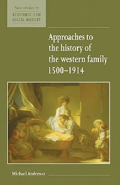 Approaches to the History of the Western Family 1500 1914 by Michael Anderson, Maurice Kirby, Michael Anderson