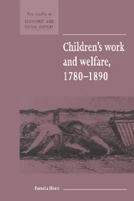 Children's Work and Welfare 1780 1890 by Pamela Horn, Maurice Kirby