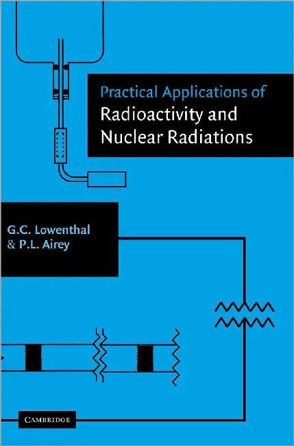 Practical Applications Of Radioactivity And Nuclear Radiations: An Introductory Text For Engineers, Scientists, Teachers, and Students by Gerhart Lowenthal