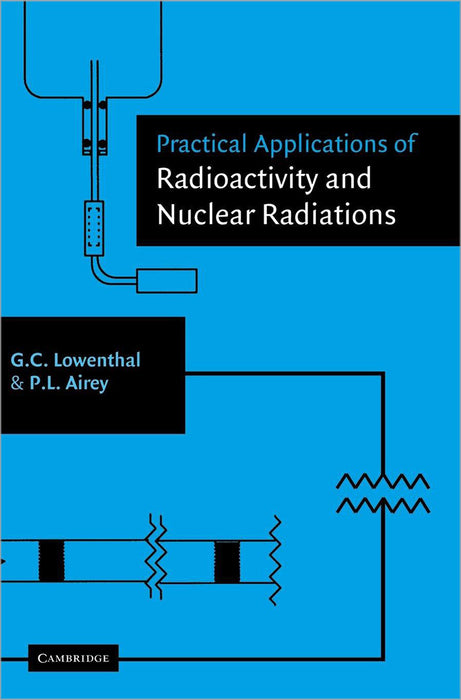 Practical Applications Of Radioactivity And Nuclear Radiations: An Introductory Text For Engineers, Scientists, Teachers, and Students