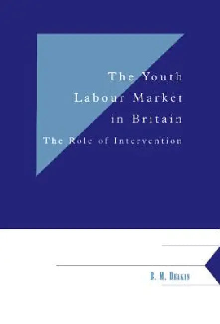 The Youth Labour Market in Britain: The Role of Intervention by Brian Deakin, B. M. Deakin