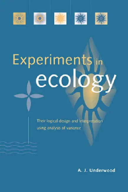 Experiments in Ecology: Their Logical Design and Interpretation Using Analysis of Variance by A. J. Underwood