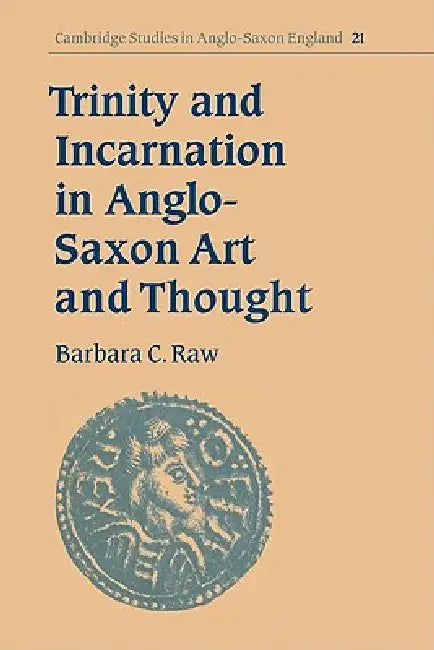 Trinity and Incarnation in Anglo-Saxon Art and Thought by Barbara C. Raw