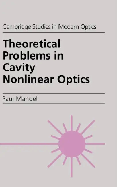 Theoretical Problems in Cavity Nonlinear Optics by Paul Mandel
