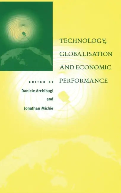 Technology, Globalisation and Economic Performance by Daniele Archibugi, Jonathan Michie